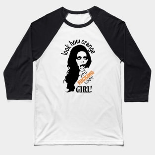 Look How Orange You F* Look Girl! Baseball T-Shirt